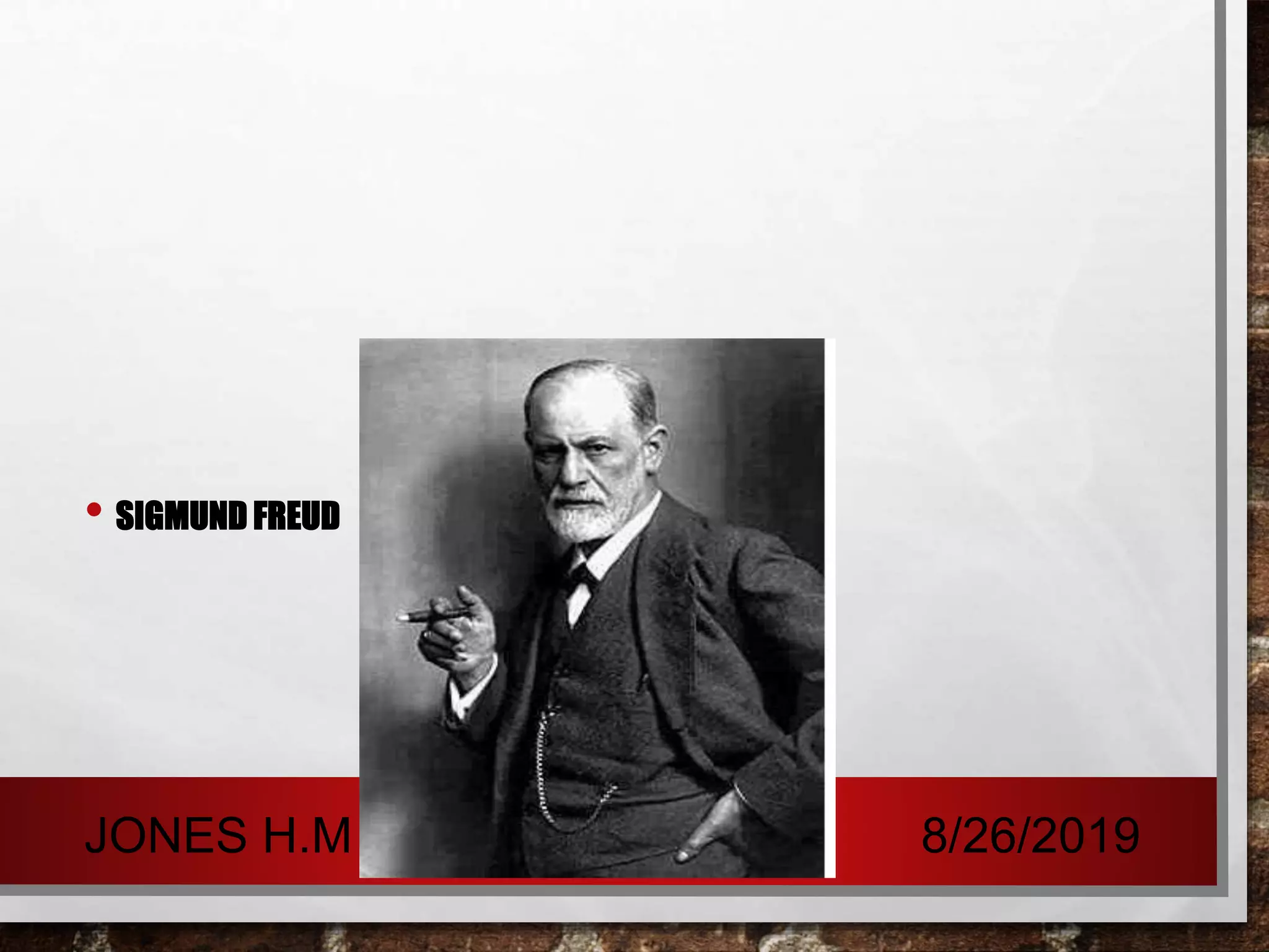 • SIGMUND FREUD
8/26/2019JONES H.M -MBA 16
 