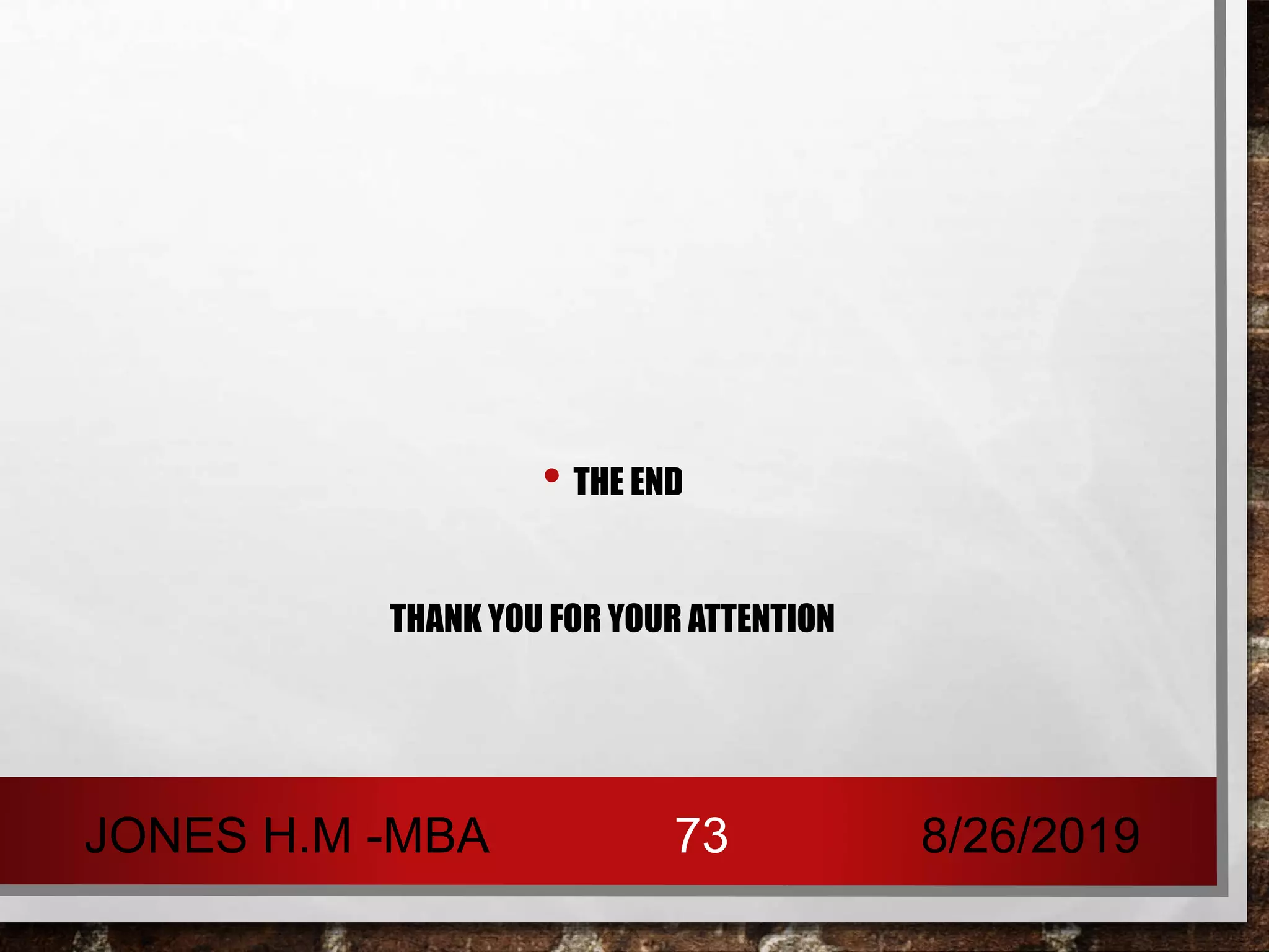 • THE END
THANK YOU FOR YOUR ATTENTION
8/26/2019JONES H.M -MBA 73
 