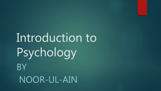 Introduction to
Psychology
BY
NOOR-UL-AIN
 