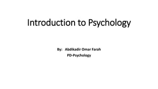 Introduction to Psychology
By: Abdikadir Omar Farah
PD-Psychology
 