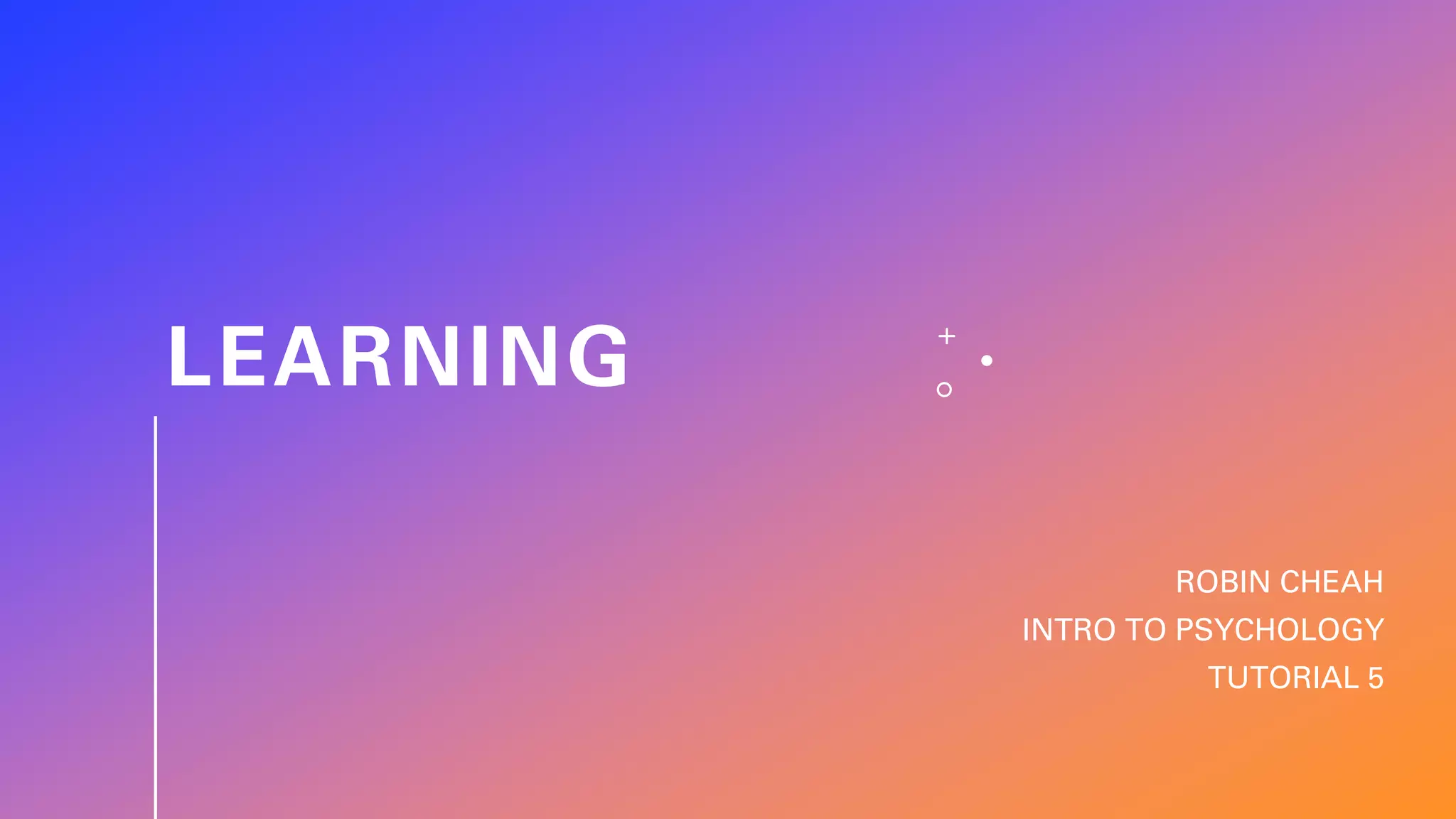 LEARNING
ROBIN CHEAH
INTRO TO PSYCHOLOGY
TUTORIAL 5
 