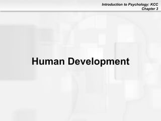 Introduction to Psychology: KCC
Chapter 3
Human Development
 