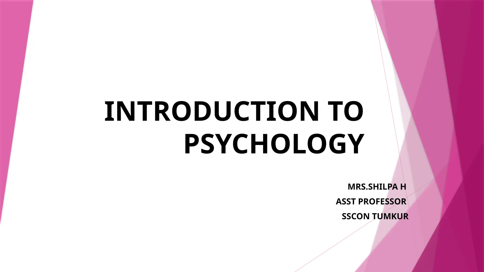 INTRODUCTION TO
PSYCHOLOGY
MRS.SHILPA H
ASST PROFESSOR
SSCON TUMKUR
 