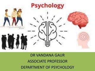 DR VANDANA GAUR
ASSOCIATE PROFESSOR
DEPARTMENT OF PSYCHOLOGY
 