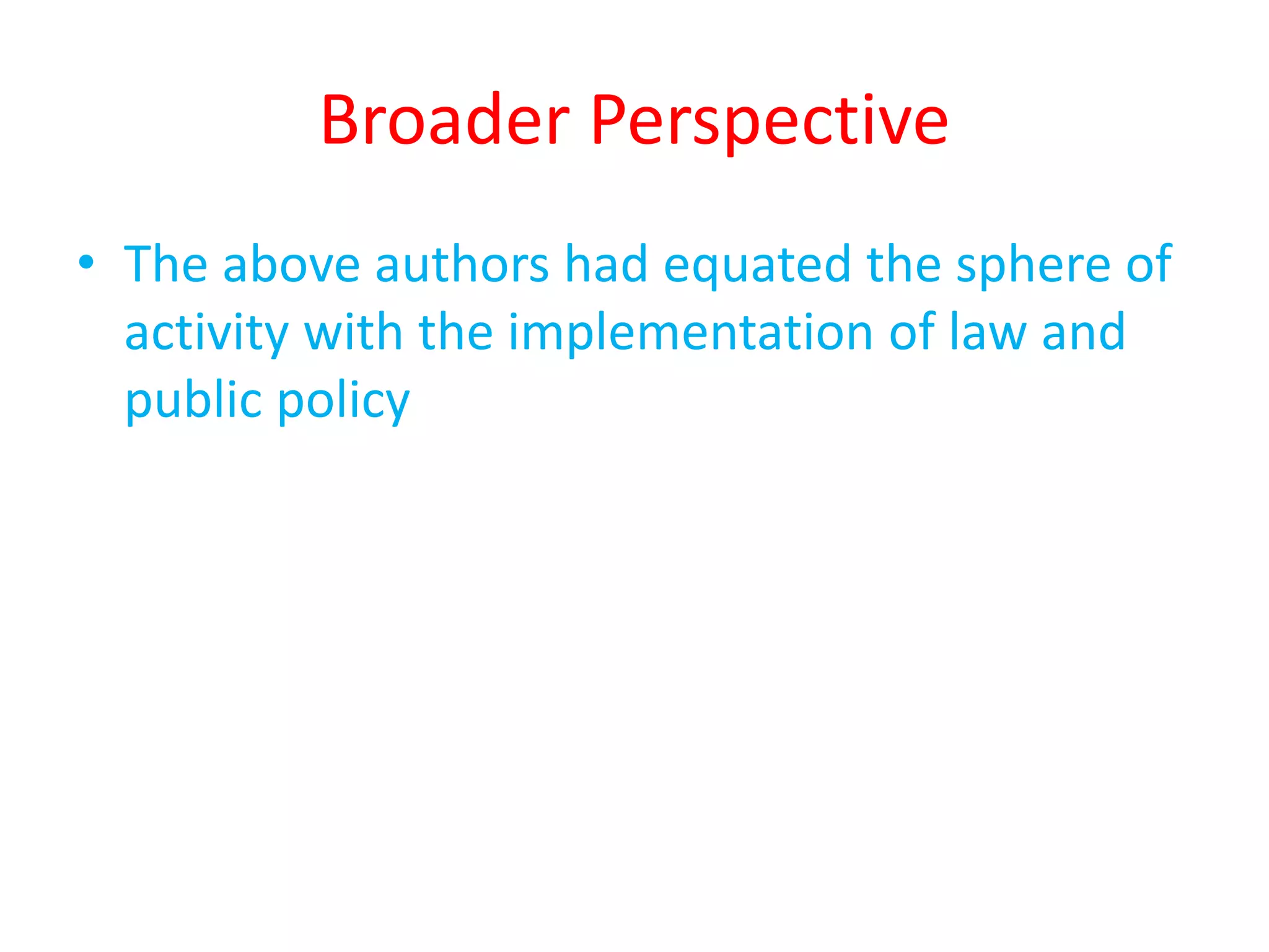 Broader Perspective
• The above authors had equated the sphere of
activity with the implementation of law and
public policy
 