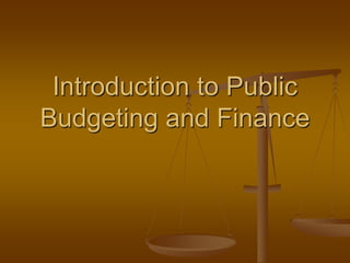 Introduction to Public
Budgeting and Finance
 