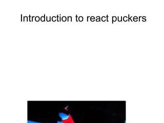 Introduction to react puckers
 