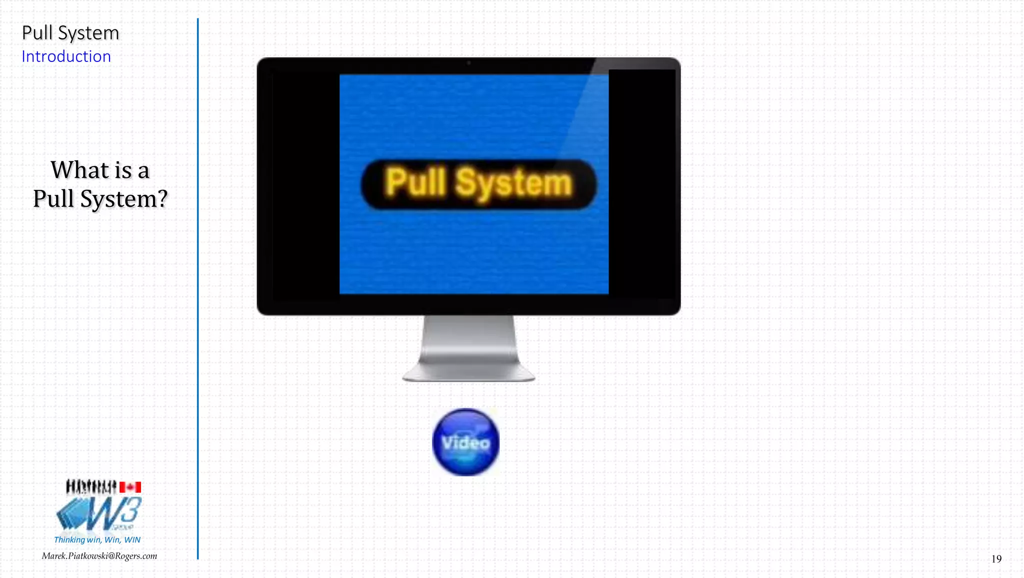 19Marek.Piatkowski@Rogers.com
Pull System
Introduction
Thinkingwin, Win, WIN
What is a
Pull System?
 