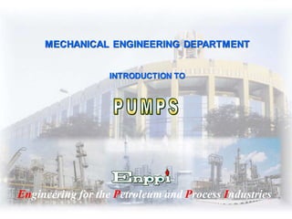 Engineering for the Petroleum and Process Industries
MECHANICAL ENGINEERING DEPARTMENT
INTRODUCTION TO
 