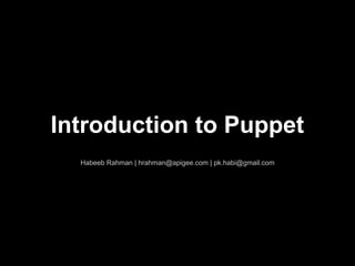 Introduction to Puppet
  Habeeb Rahman | hrahman@apigee.com | pk.habi@gmail.com
 