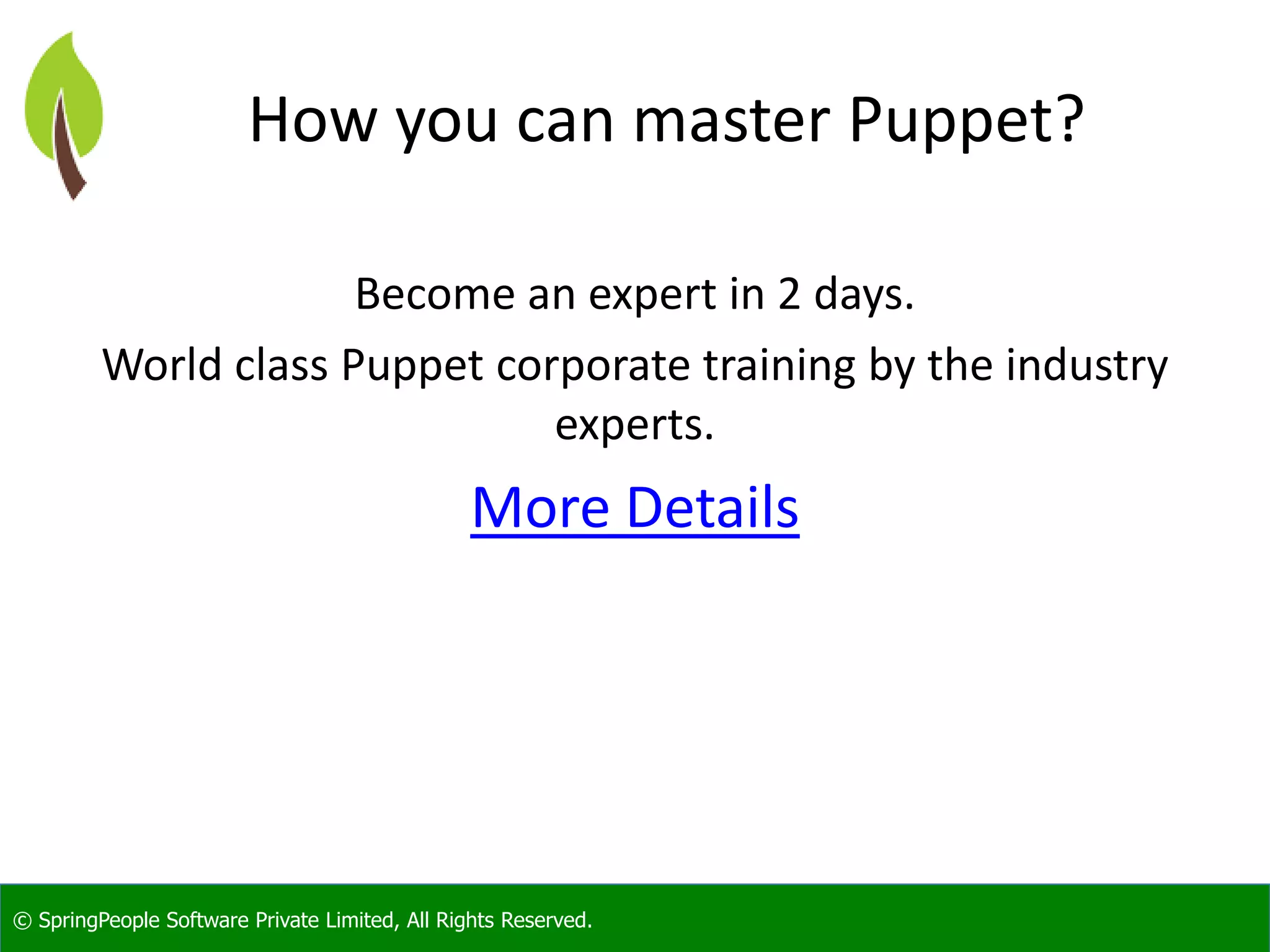 © SpringPeople Software Private Limited, All Rights Reserved.
How you can master Puppet?
Become an expert in 2 days.
World class Puppet corporate training by the industry
experts.
More Details
 