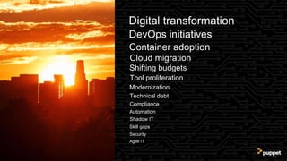 Digital transformation
DevOps initiatives
Container adoption
Shifting budgets
Tool proliferation
Modernization
Cloud migration
Technical debt
Skill gaps
Security
Compliance
Agile IT
Automation
Shadow IT
 