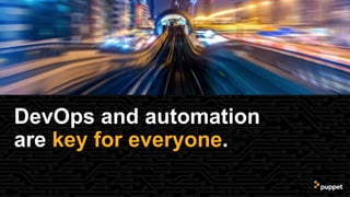 DevOps and automation
are key for everyone.
 