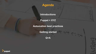 Agenda
Introductions
Puppet + XYZ
Automation best practices
Getting started
Q+A
 