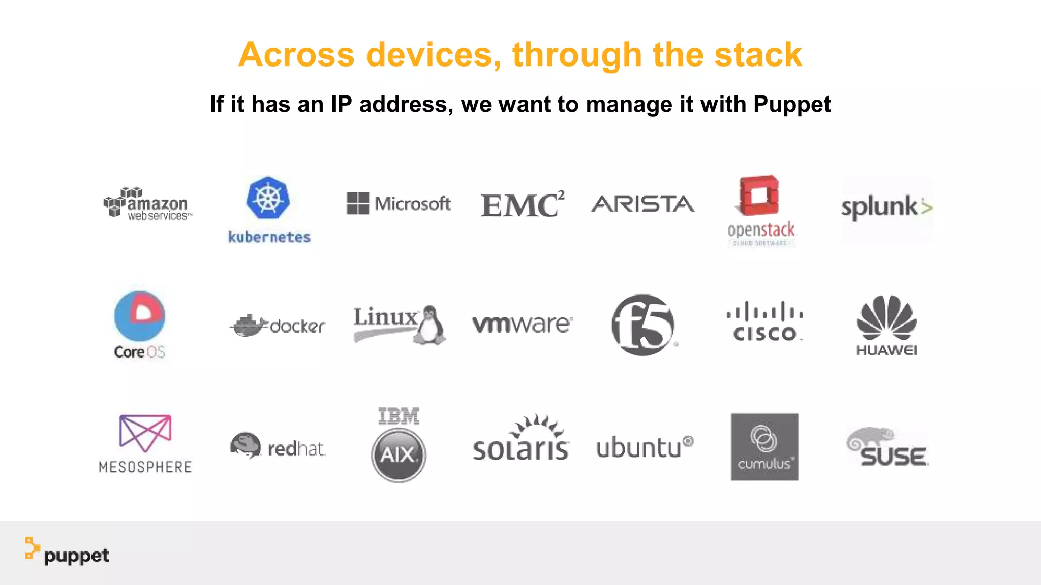 Across devices, through the stack
If it has an IP address, we want to manage it with Puppet
 