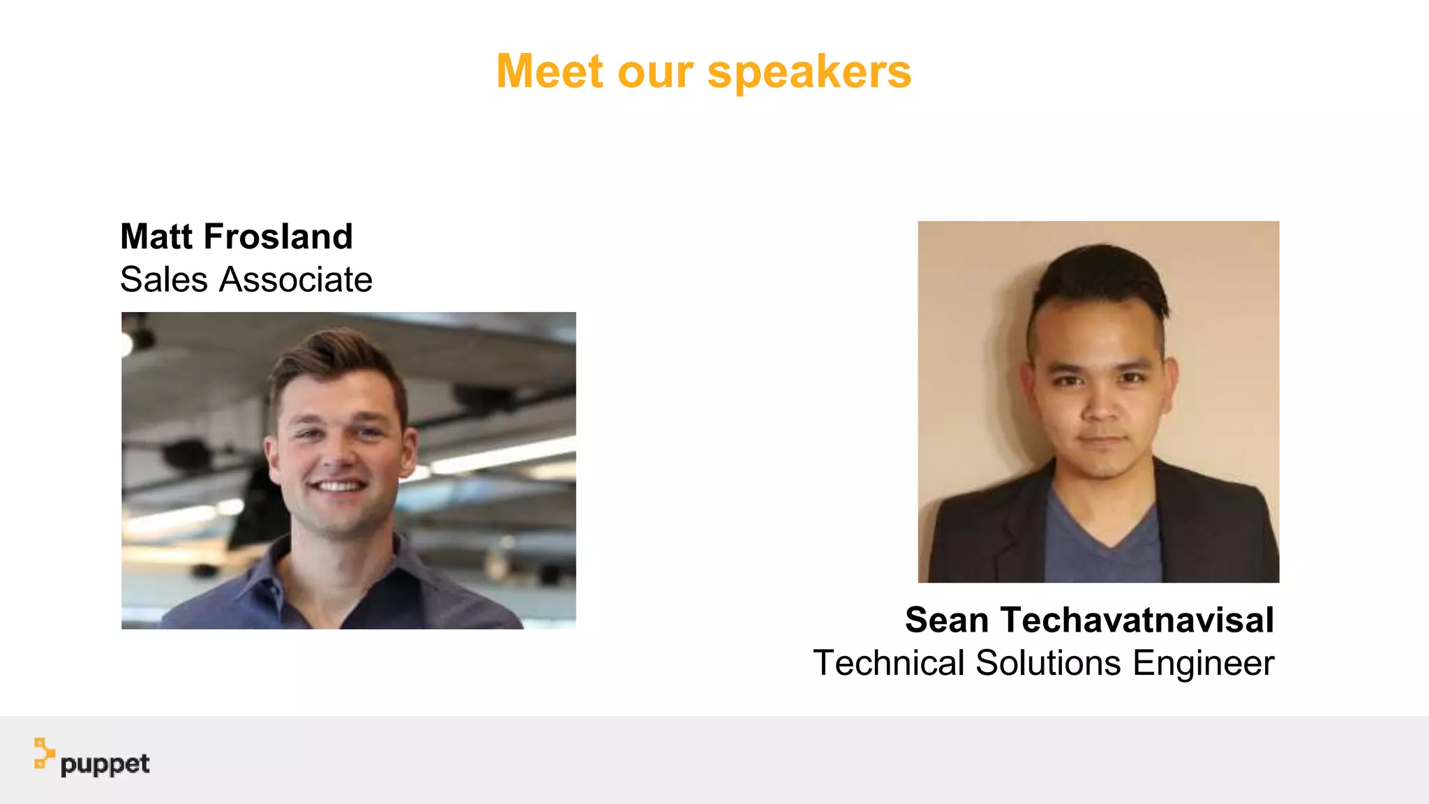 Meet our speakers
Matt Frosland
Sales Associate
Sean Techavatnavisal
Technical Solutions Engineer
 