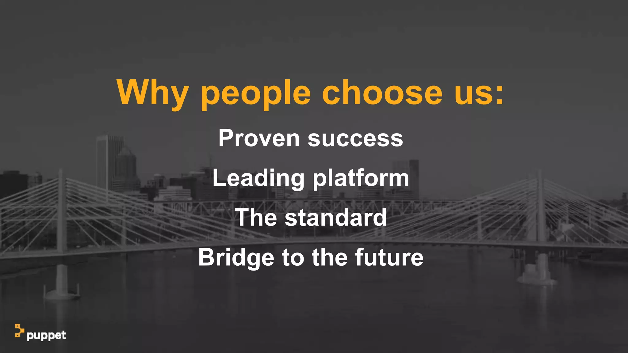 Why people choose us:
Proven success
Leading platform
The standard
Bridge to the future
 