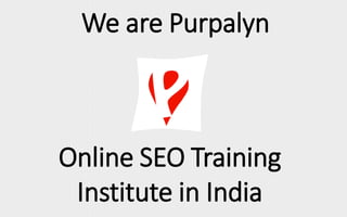 We are Purpalyn
Online SEO Training
Institute in India
 
