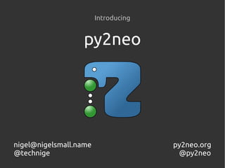 Introducing


                  py2neo




nigel@nigelsmall.name                 py2neo.org
@technige                              @py2neo
 