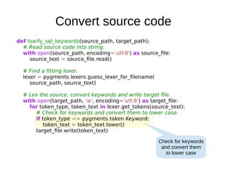 Convert source code
Check for keywords
and convert them
to lower case
def lowify_sql_keywords(source_path, target_path):
#...