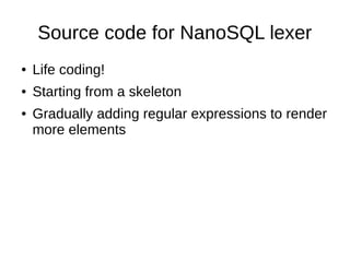 Source code for NanoSQL lexer
● Life coding!
● Starting from a skeleton
● Gradually adding regular expressions to render
m...