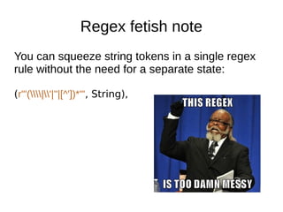 Regex fetish note
You can squeeze string tokens in a single regex
rule without the need for a separate state:
(r"'(|'|''|[...