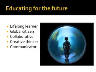    Lifelong learner
   Global citizen
   Collaborative
   Creative thinker
   Communicator
 