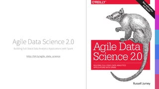 Building Full-Stack Data Analytics Applications with Spark
http://bit.ly/agile_data_science
Agile Data Science 2.0
 