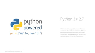 Data Syndrome: Agile Data Science 2.0 14
Python 3 > 2.7
While the break in compatibility between Python 2.X
and 3.X was un...