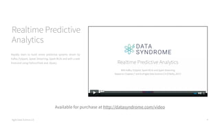 Agile Data Science 2.0 4
Realtime Predictive
Analytics
Rapidly learn to build entire predictive systems driven by
Kafka, P...