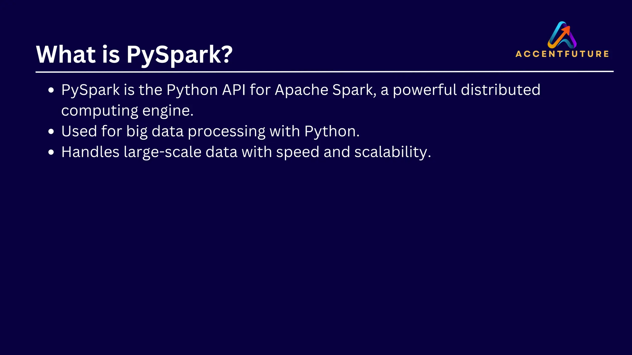 What is PySpark? PySpark is the Python API for Apache Spark, a powerful distributed computing engine. Used for big data processing with Python. Handles large-scale data with speed and scalability. 