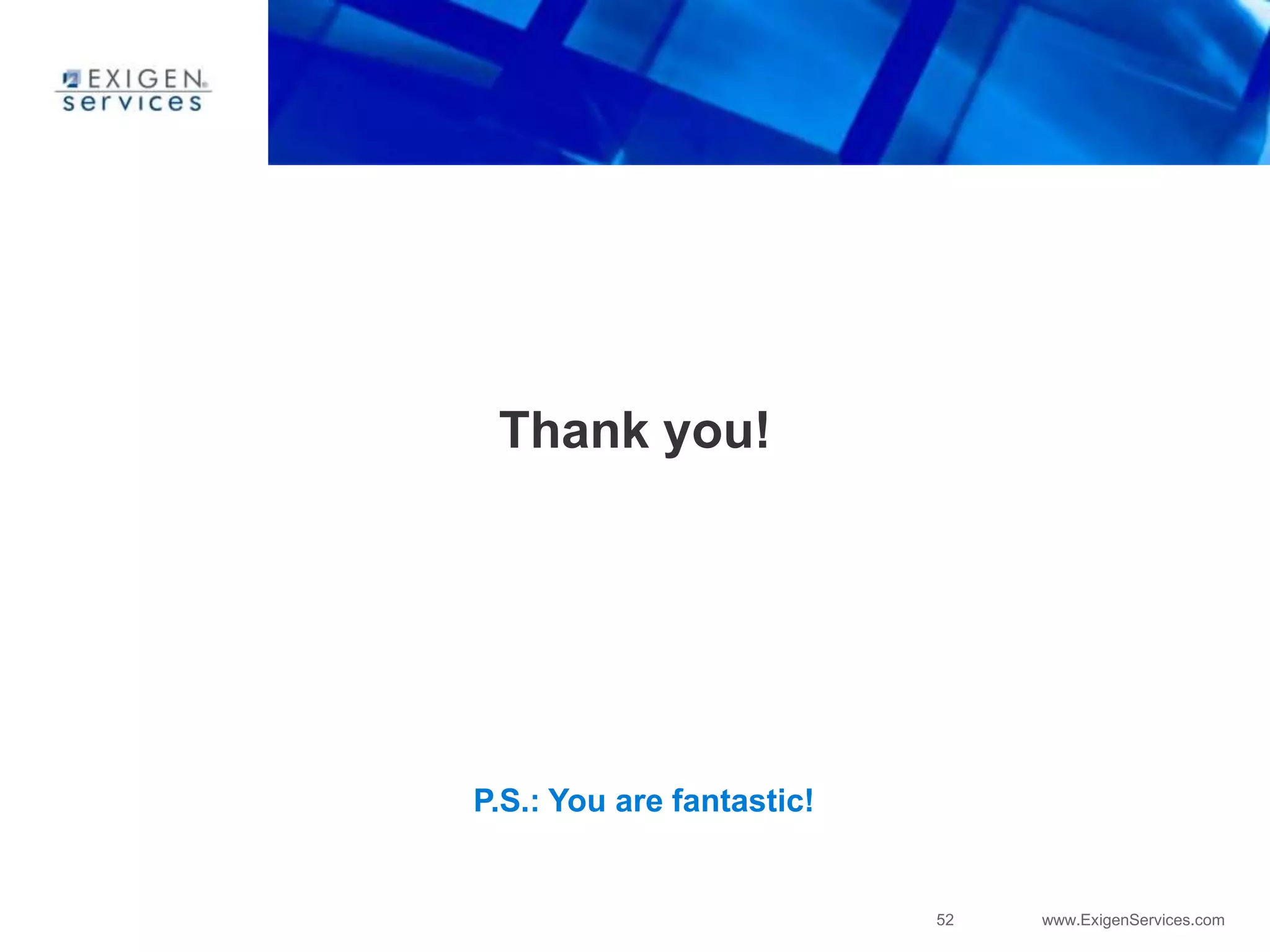 52 www.ExigenServices.com
Thank you!
P.S.: You are fantastic!
 