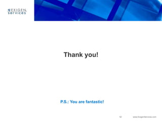 52 www.ExigenServices.com
Thank you!
P.S.: You are fantastic!
 