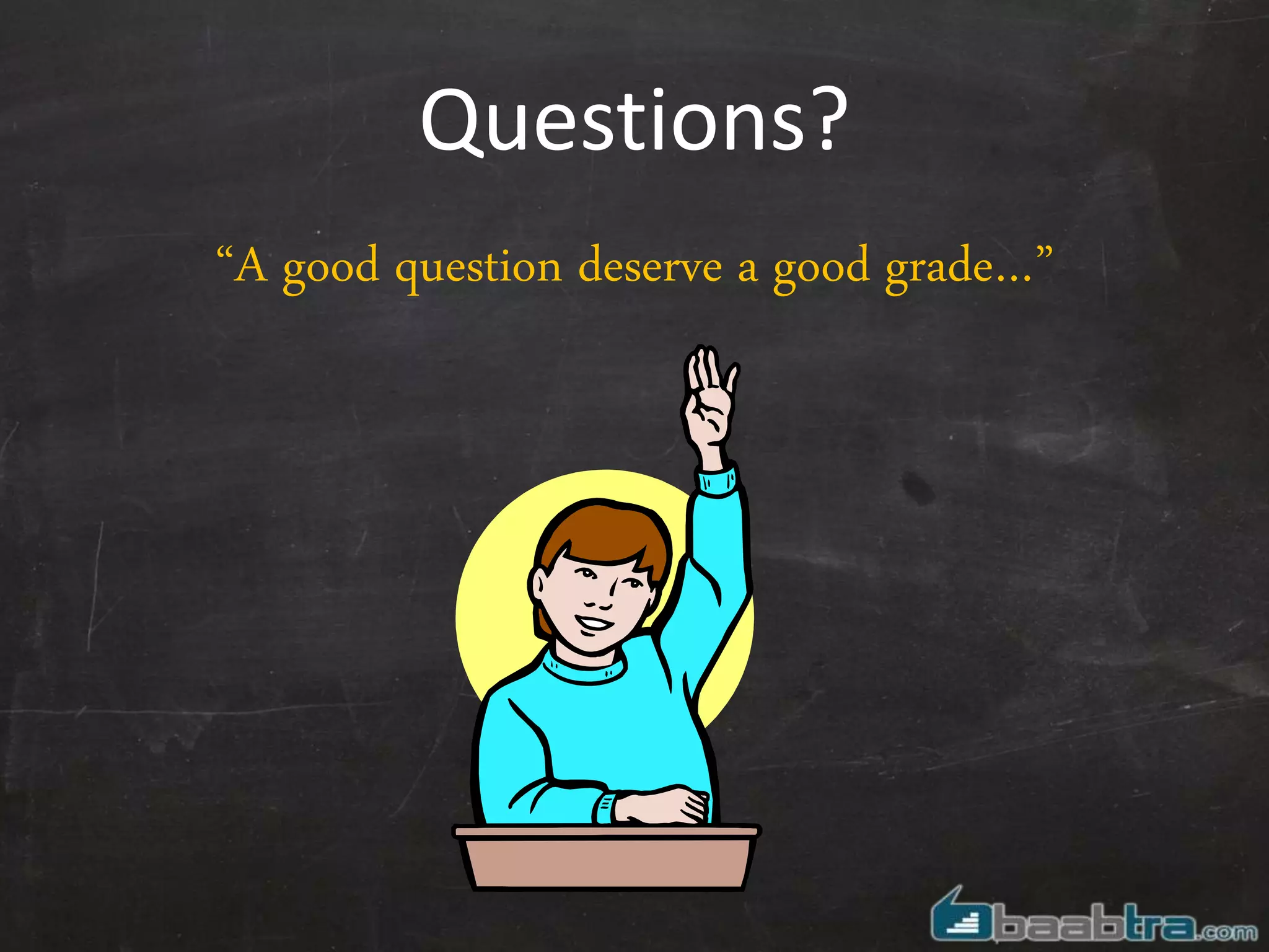 Questions?
“A good question deserve a good grade…”
 
