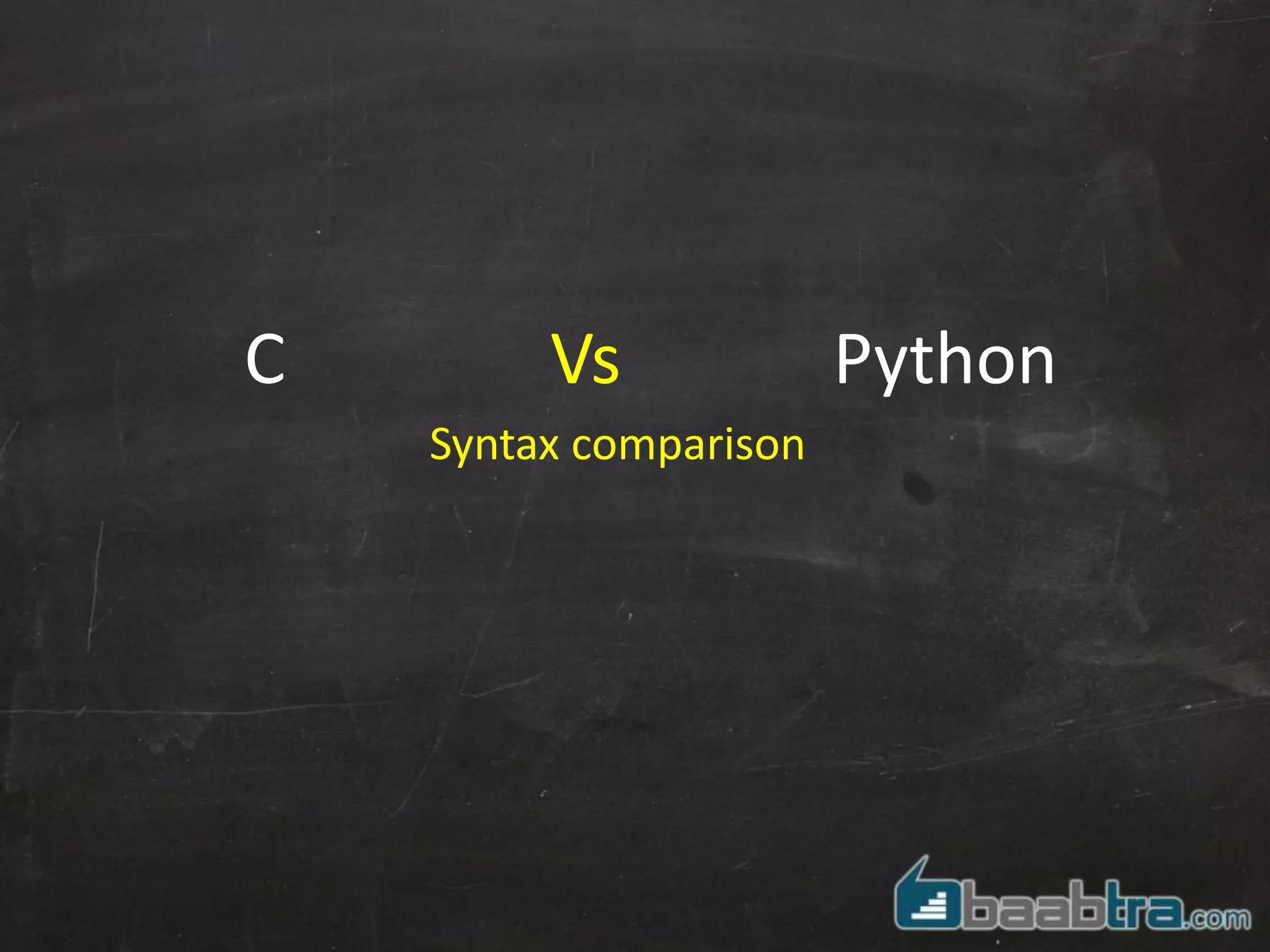 C Vs Python
Syntax comparison
 