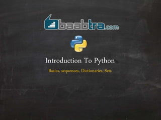 Introduction To Python
Basics, sequences, Dictionaries, Sets
 