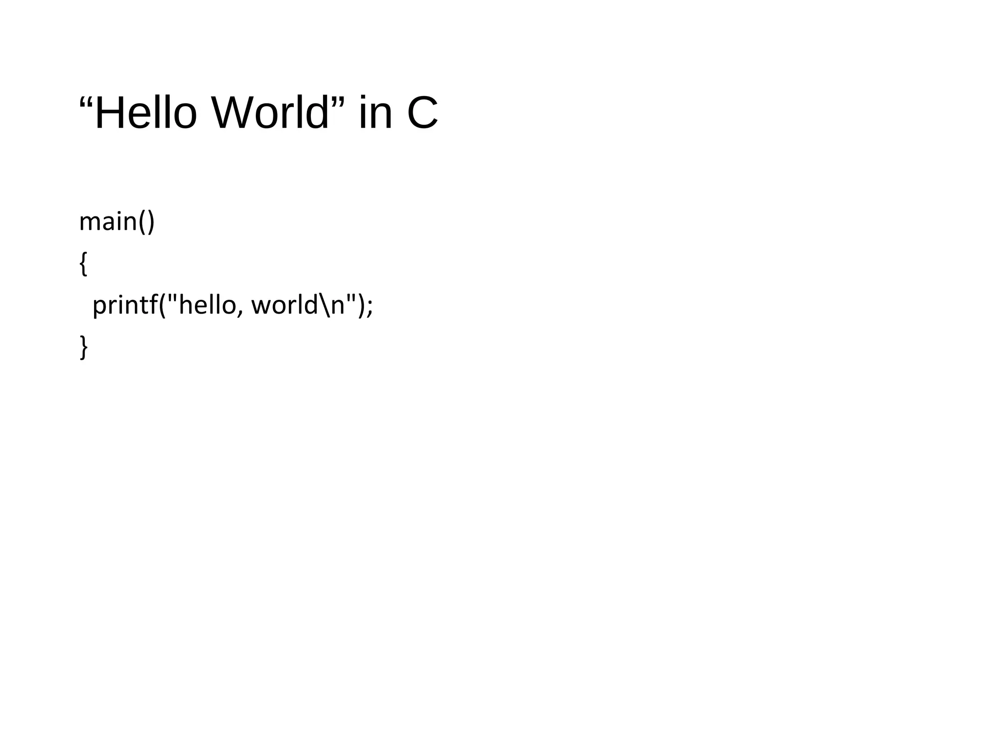 “Hello World” in C
main()
{
printf("hello, worldn");
}
 