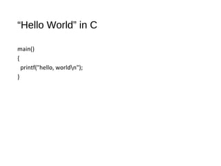 “Hello World” in C
main()
{
printf("hello, worldn");
}
 