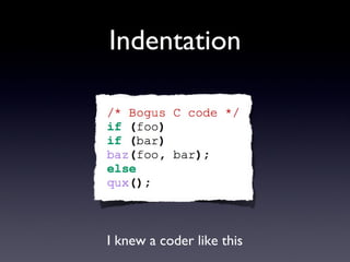 Indentation
I knew a coder like this
 
