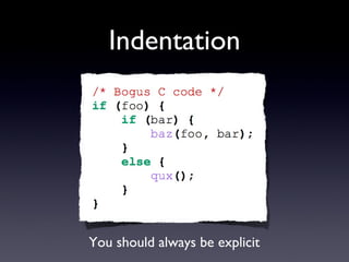 Indentation
You should always be explicit
 