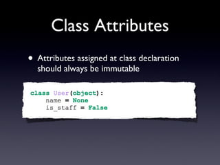 Class Attributes
• Attributes assigned at class declaration
should always be immutable
 