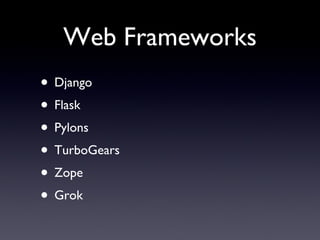 Web Frameworks
• Django
• Flask
• Pylons
• TurboGears
• Zope
• Grok
 