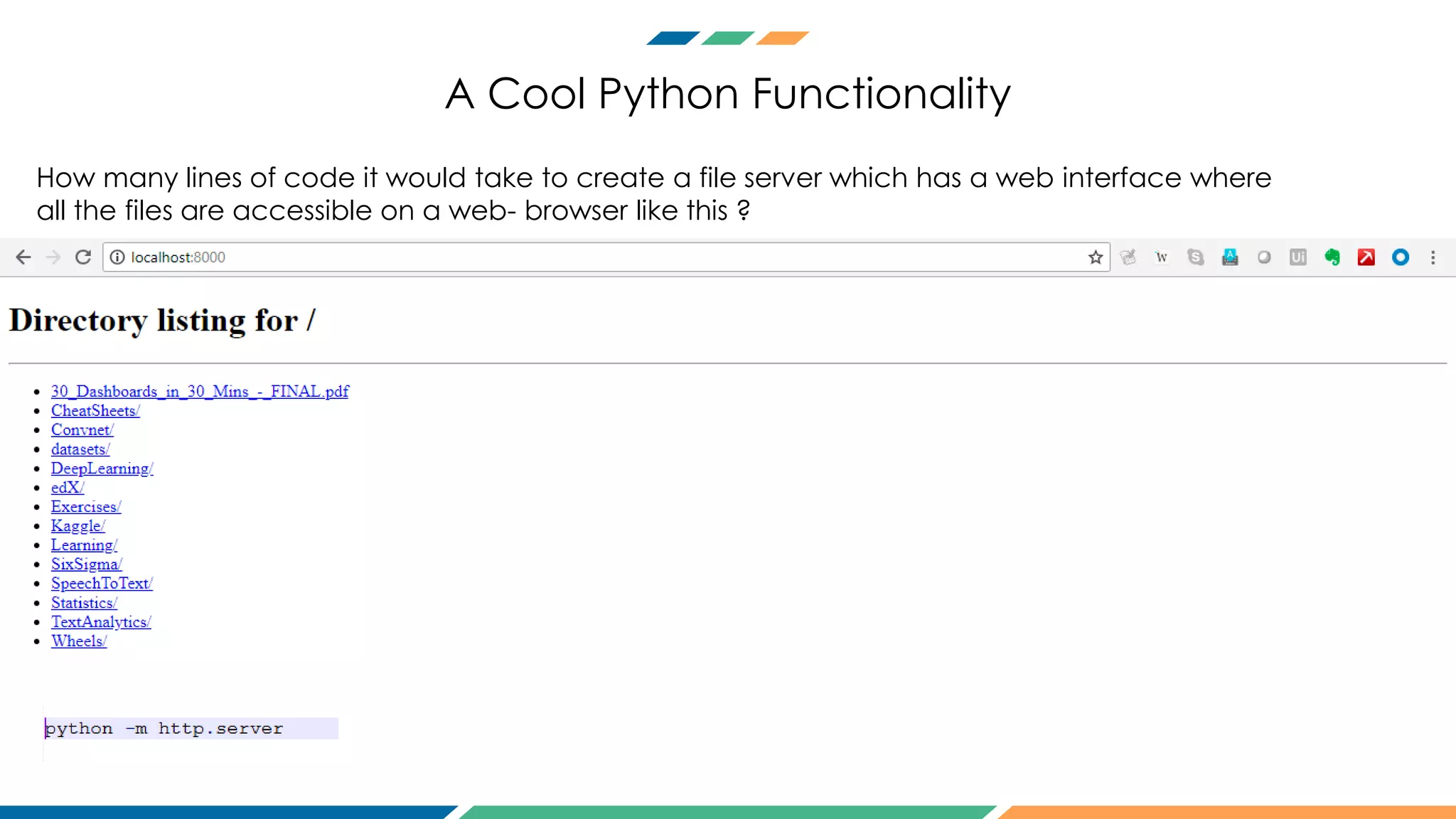 A Cool Python Functionality
How many lines of code it would take to create a file server which has a web interface where
all the files are accessible on a web- browser like this ?
 