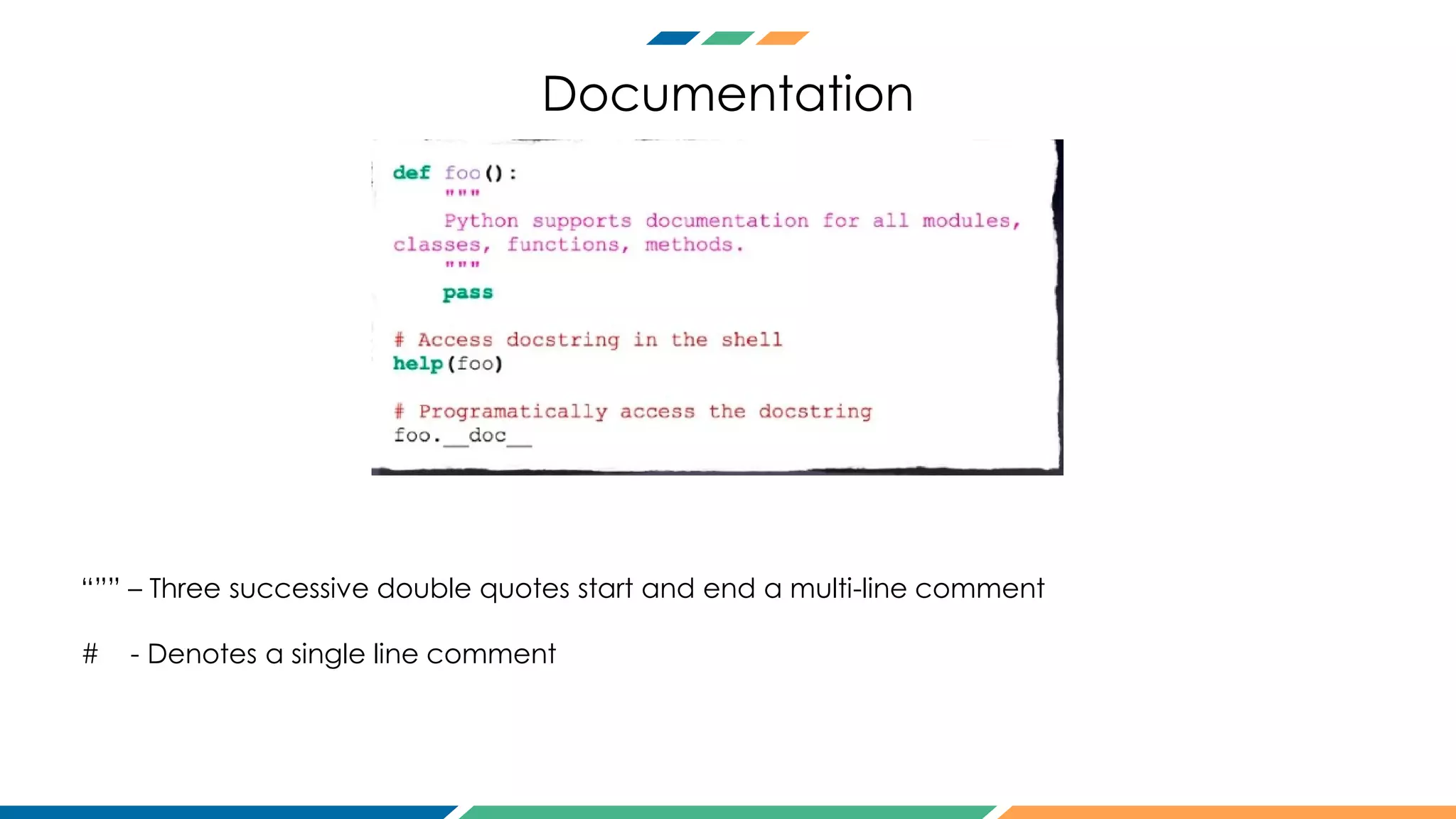 Documentation
“”” – Three successive double quotes start and end a multi-line comment
# - Denotes a single line comment
 
