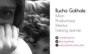 Rucha Gokhale
Mom
Productnaut
Mentor
Lifelong learner
rucha@indyri.se
@ruchagokhale
indyrise/CUNY_hack_2019
 
