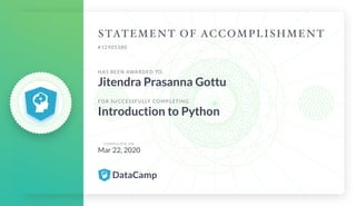 #12905380
HAS BEEN AWARDED TO
Jitendra Prasanna Gottu
FOR SUCCESSFULLY COMPLETING
Introduction to Python
C O M P L E T E D O N
Mar 22, 2020
 