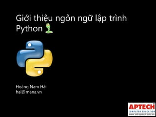 Giới thiệu ngôn ngữ lập trình Python Hoàng Nam Hảihai@mana.vn 
