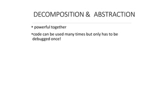 DECOMPOSITION & ABSTRACTION
6.0001 LECTURE4 71
 powerful together
code can be used many times but only has to be
debugged once!
 