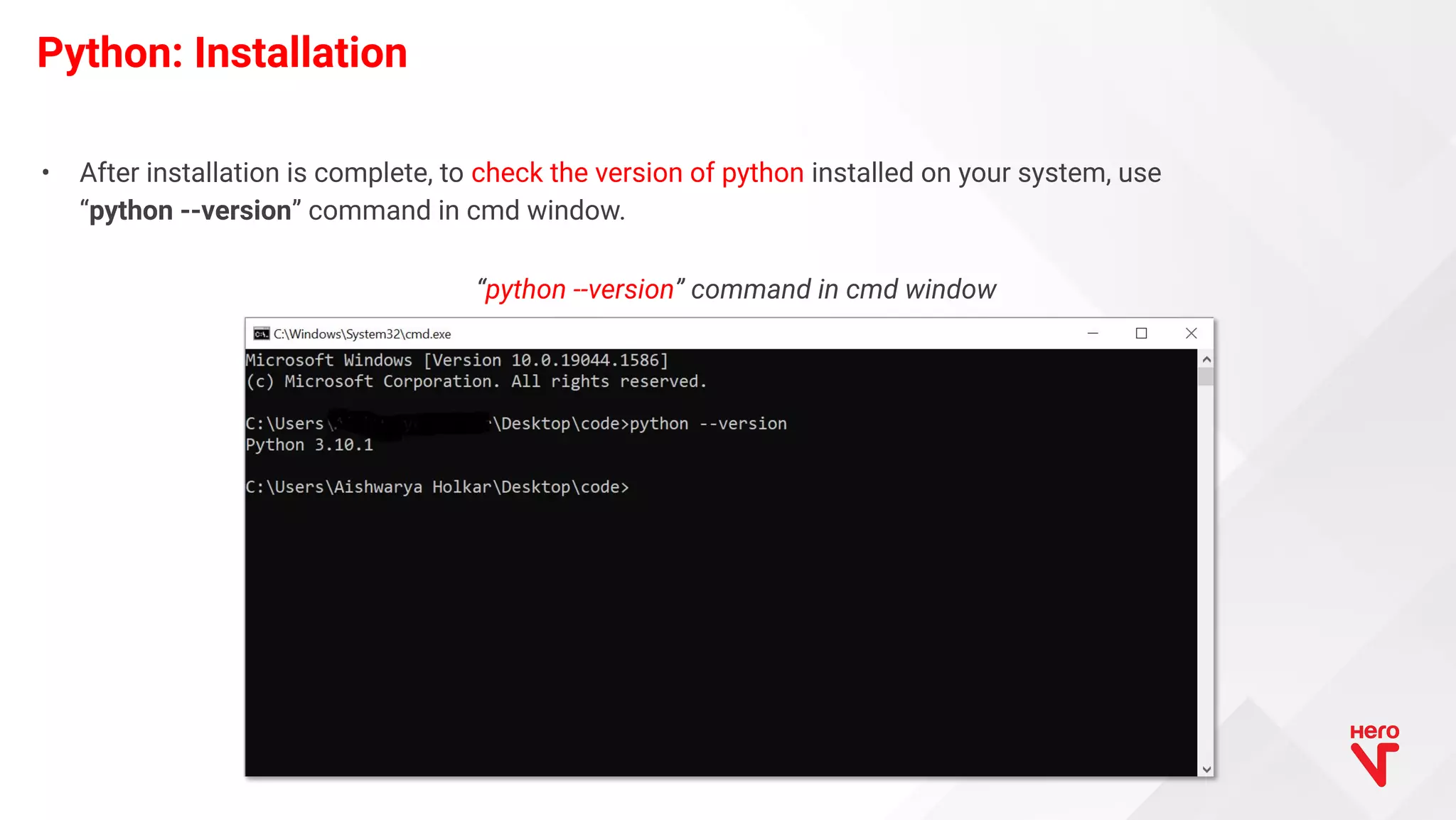 • After installation is complete, to check the version of python installed on your system, use “python --version” command in cmd window. Python: Installation “python --version” command in cmd window 