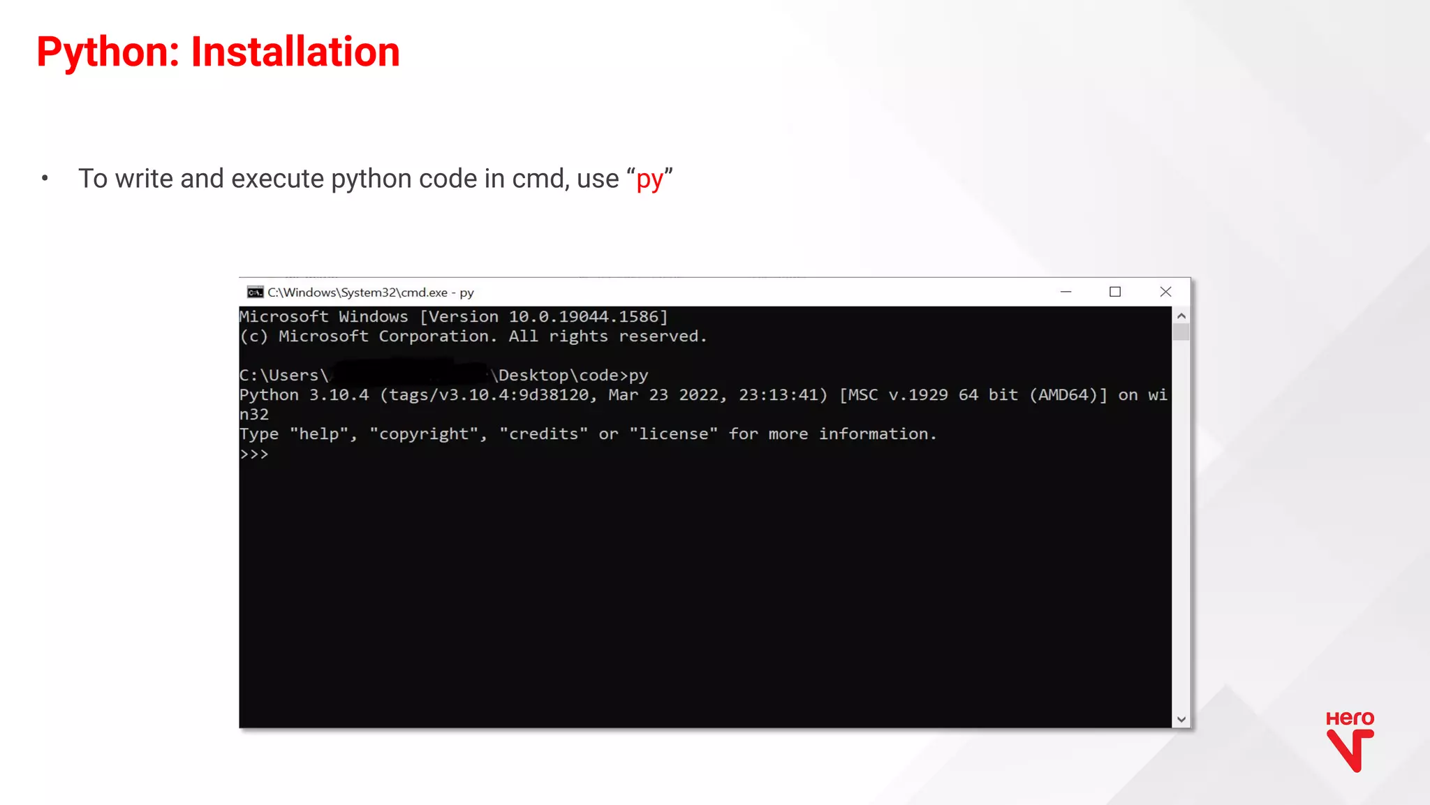 • To write and execute python code in cmd, use “py” Python: Installation 